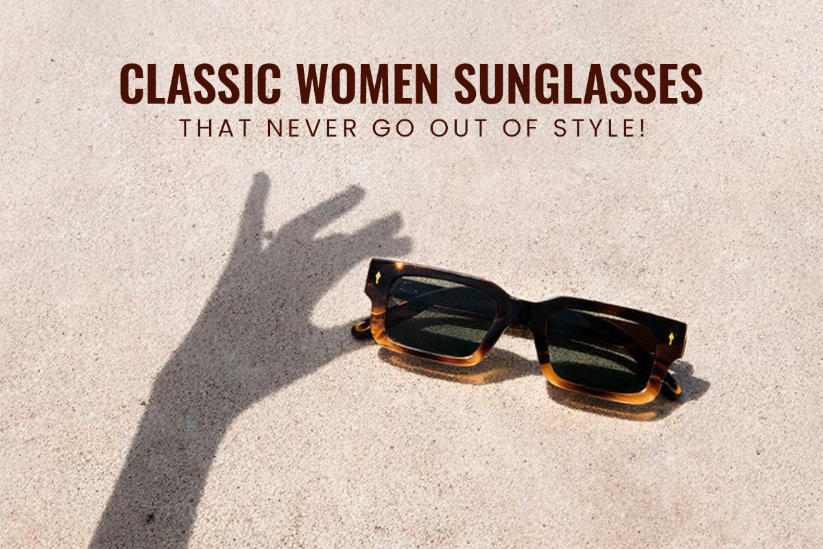 Classic Women Sunglasses Styles That Always Stay in Fashion
